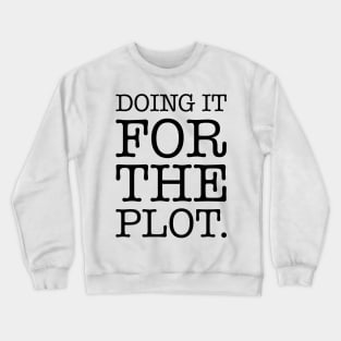 Doing it for the plot Crewneck Sweatshirt